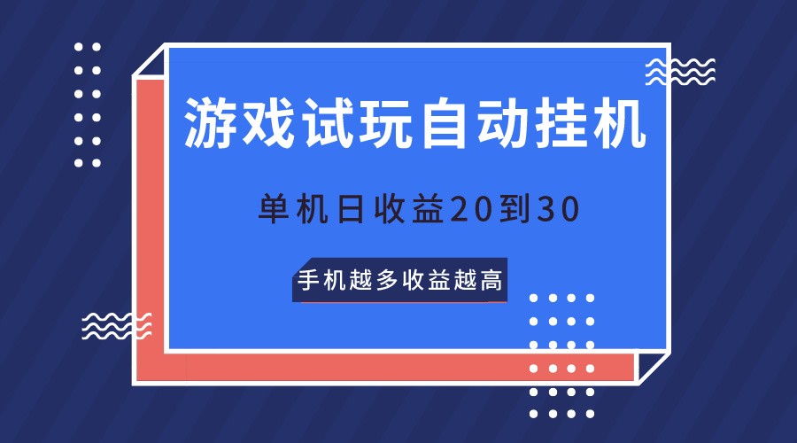 游戏试玩，无需养机，单机日收益20到30，手机越多收益越高-创博项目库