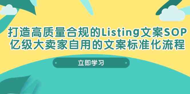 打造高质量合规Listing文案SOP，亿级大卖家自用的文案标准化流程-创博项目库