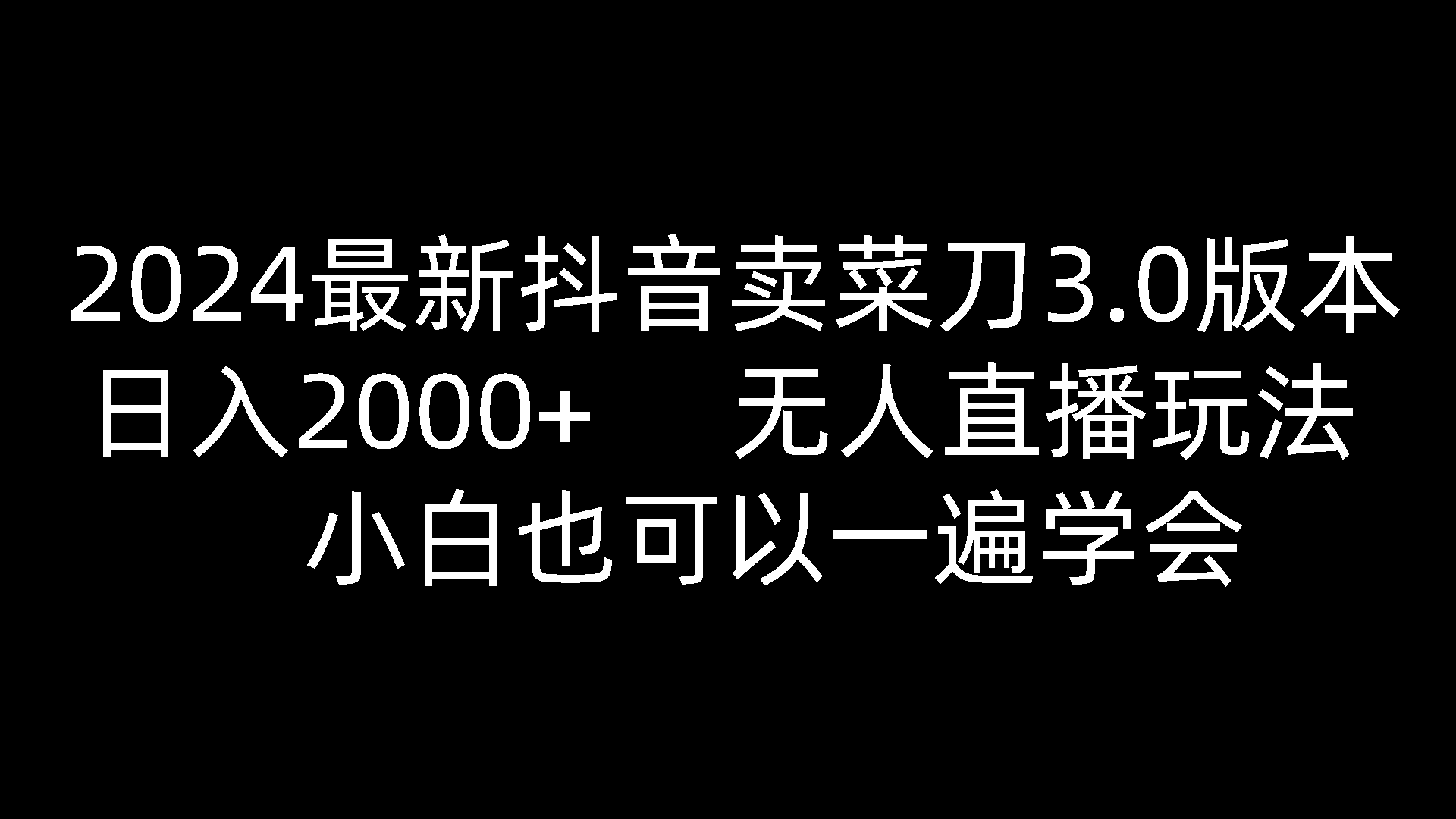 2024最新抖音卖菜刀3.0版本，日入2000+，无人直播玩法，小白也可以一遍学会-创博项目库