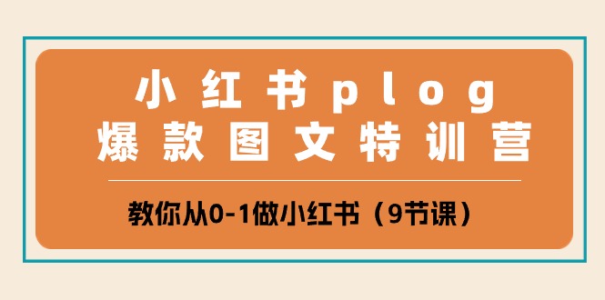 小红书plog爆款图文特训营，教你从0-1做小红书（9节课）-创博项目库