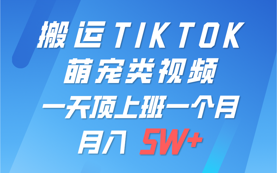 一键搬运TIKTOK萌宠类视频，一部手机即可操作，所有平台均可发布 轻松月入5W+-创博项目库