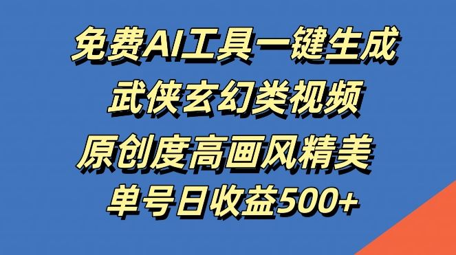 免费AI工具一键生成武侠玄幻类视频，原创度高画风精美，单号日收益几张【揭秘】-创博项目库