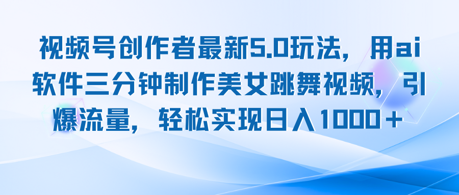 图片[1]-（12729期）视频号创作者最新5.0玩法，用ai软件三分钟制作美女跳舞视频 实现日入1000+-创博项目库