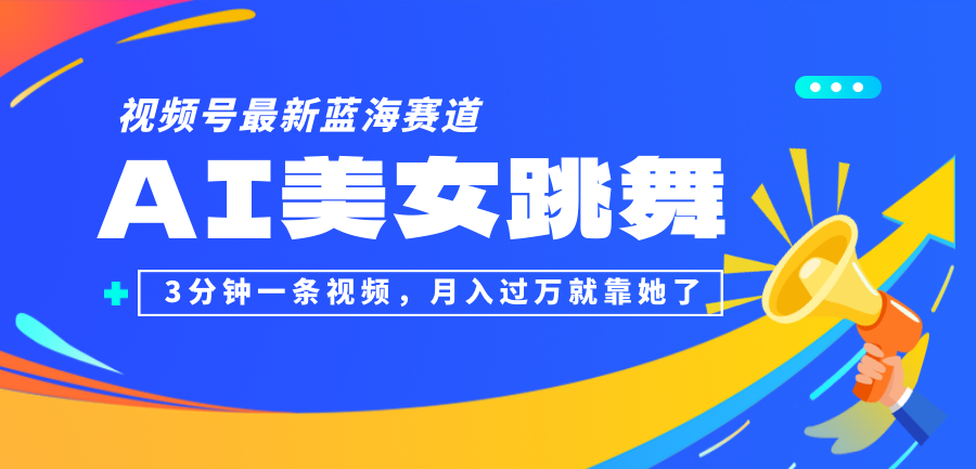 （12673期）视频号最新蓝海赛道，AI美女跳舞，3分钟一条视频，月入过万就靠她了！-创博项目库