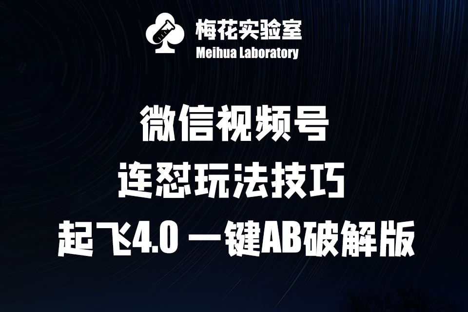 梅花实验窒微信视频号连怼玩法技巧起飞4.0一键AB破解版【揭秘】-创博项目库