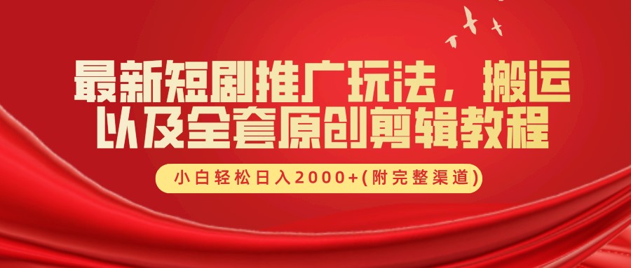 最新短剧推广玩法，搬运以及全套原创剪辑教程(附完整渠道)，小白轻松日入2000+-创博项目库